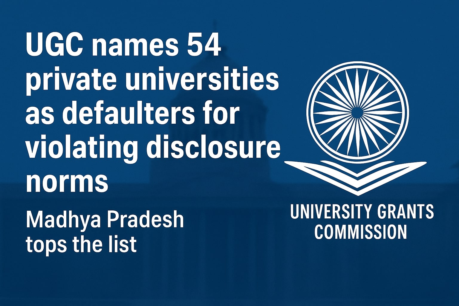 “UGC names 54 private universities as defaulters for violating disclosure norms — Madhya Pradesh tops the list”